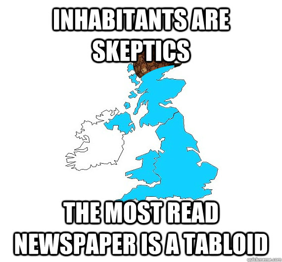 Inhabitants are skeptics The most read newspaper is a tabloid  Scumbag UK