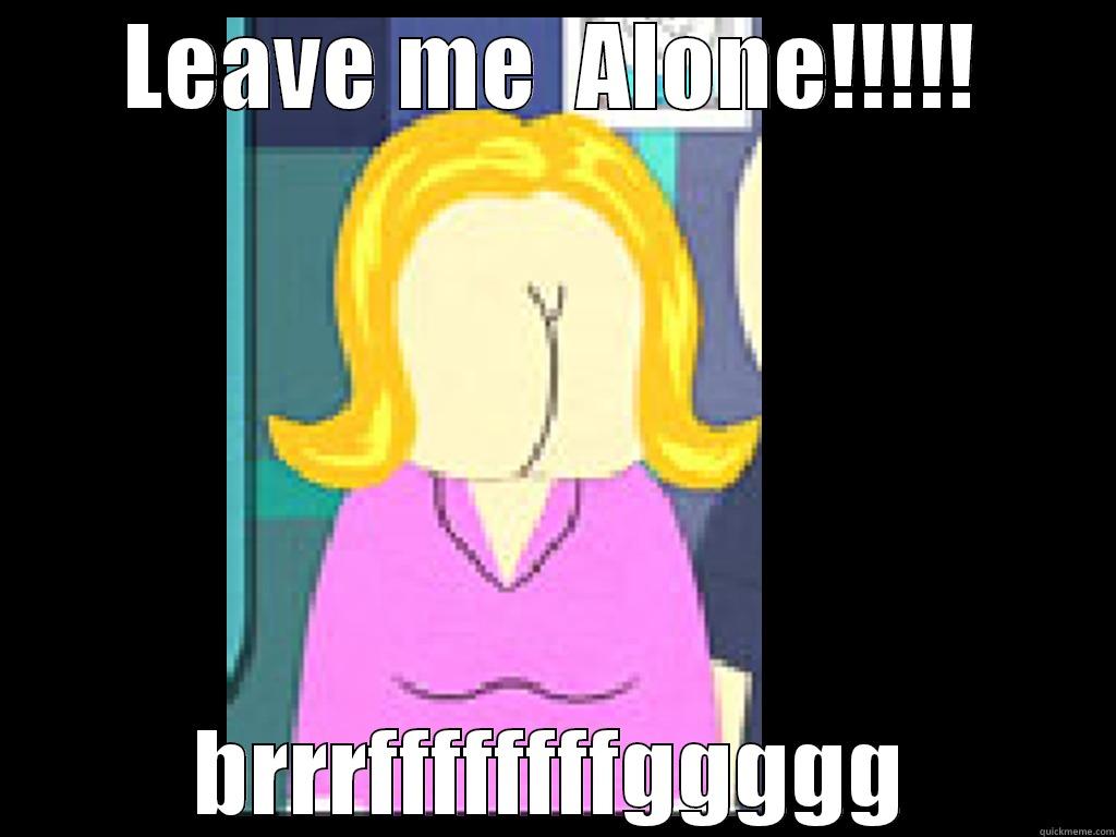 LEAVE ME  ALONE!!!!! BRRRFFFFFFFFGGGGG Misc