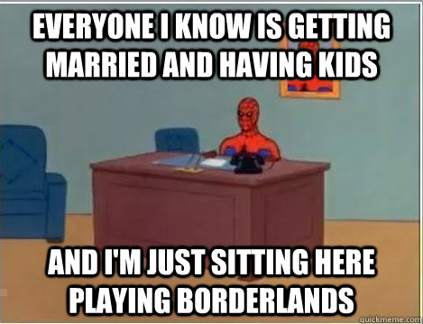 everyone i know is getting married and having kids and i'm just sitting here playing borderlands  Spiderman Desk