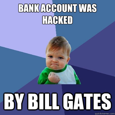 Bank Account was hacked By bill gates - Bank Account was hacked By bill gates  Success Kid