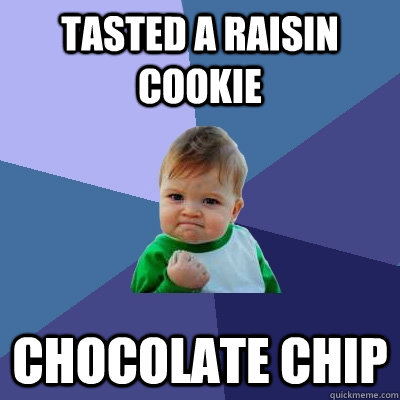 tasted a raisin cookie chocolate chip   Success Kid