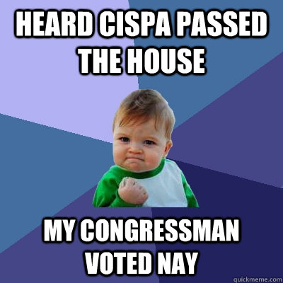 Heard cispa passed the house my congressman voted nay - Heard cispa passed the house my congressman voted nay  Success Kid