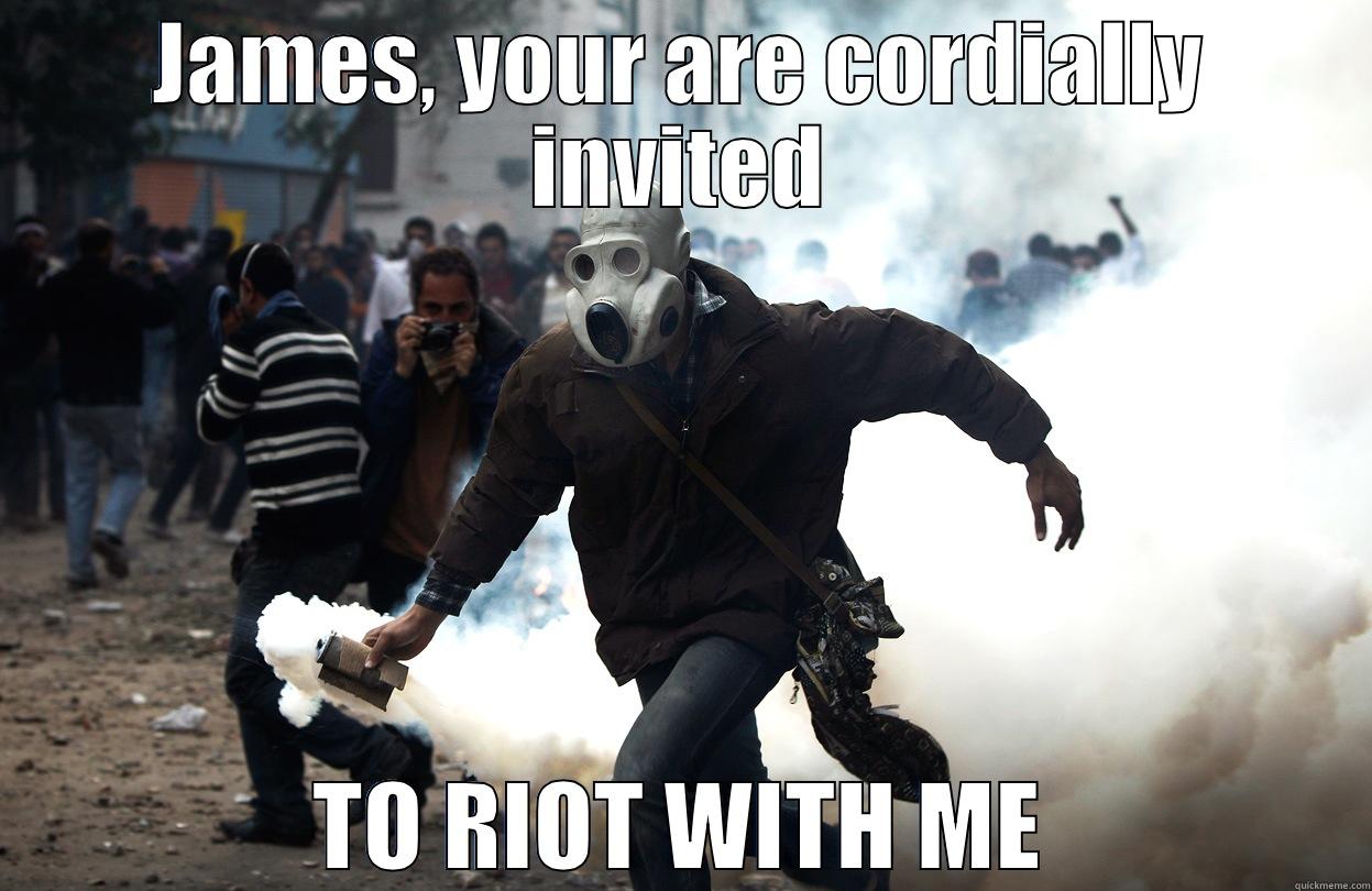 JAMES, YOUR ARE CORDIALLY INVITED TO RIOT WITH ME Misc