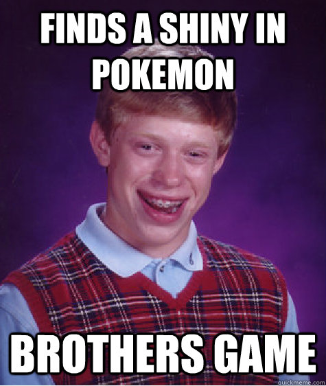 Finds a Shiny in Pokemon Brothers Game  Bad Luck Brian