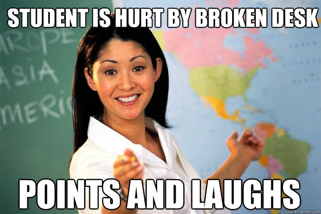 Student is hurt by broken desk Points and laughs  Unhelpful High School Teacher