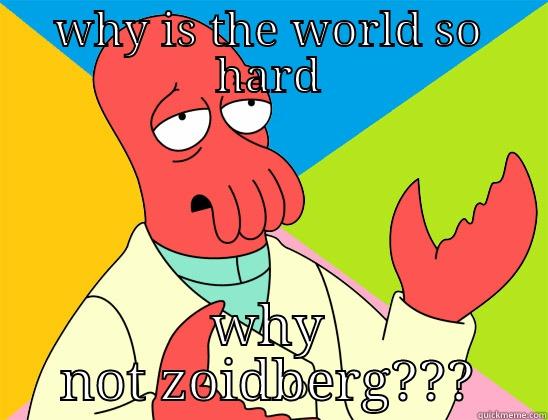 WHY IS THE WORLD SO HARD WHY NOT ZOIDBERG??? Futurama Zoidberg 