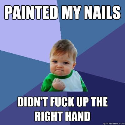 Painted my nails Didn't fuck up the right hand  Success Kid