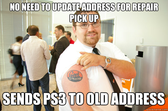 no need to update address for repair pick up Sends PS3 to old address  GeekSquad Gus