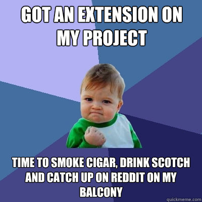 Got an extension on my project time to smoke cigar, drink scotch and catch up on reddit on my balcony  Success Kid