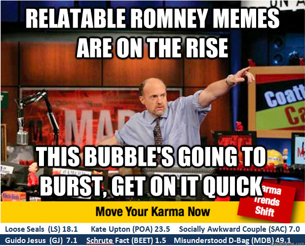 Relatable Romney MEmes are on the rise This bubble's going to burst, get on it quick  Jim Kramer with updated ticker