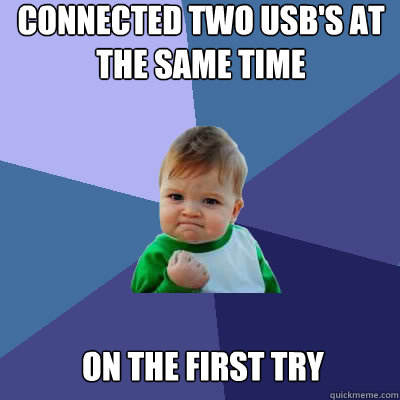 Connected Two Usb's at the same time On the first try  Success Baby