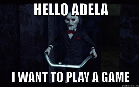             HELLO ADELA                  I WANT TO PLAY A GAME    Misc