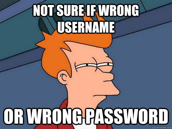 Not sure if wrong username Or wrong password - Not sure if wrong username Or wrong password  Futurama Fry