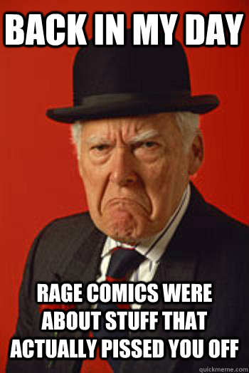 BACK IN MY DAY RAGE COMICS WERE ABOUT STUFF THAT ACTUALLY PISSED YOU OFF   