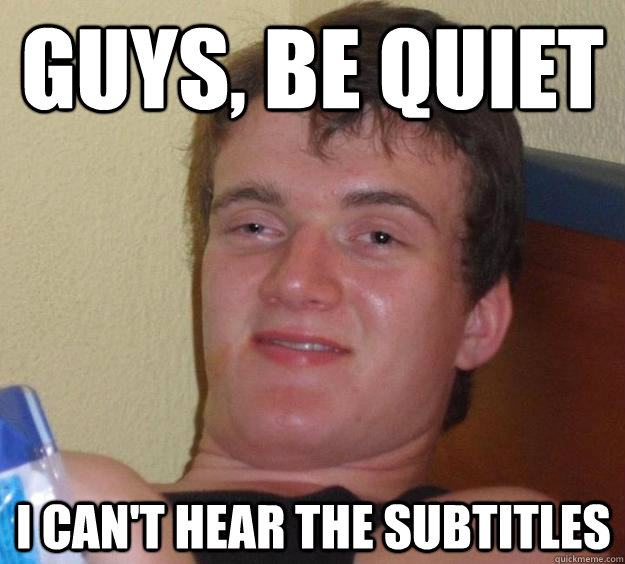 GUYS, BE QUIET I CAN'T HEAR THE SUBTITLES - GUYS, BE QUIET I CAN'T HEAR THE SUBTITLES  10 Guy