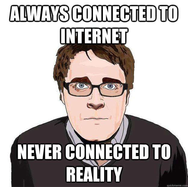 Always connected to internet Never connected to reality  Always Online Adam Orth