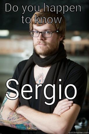 DO YOU HAPPEN TO KNOW  SERGIO  Hipster Barista