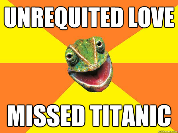 Unrequited Love missed titanic - Unrequited Love missed titanic  Karma Chameleon