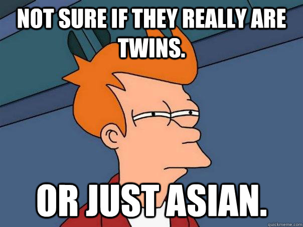 Not sure if they really are twins. Or just asian.  Futurama Fry