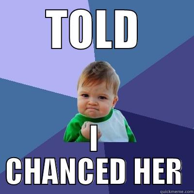 TOLD I CHANCED HER Success Kid