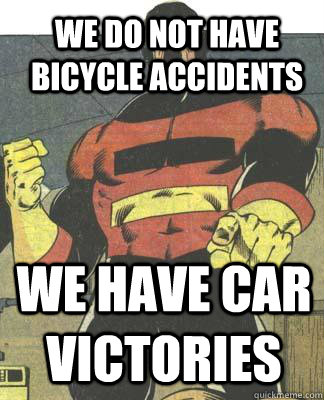 we do not have bicycle accidents we have car victories - we do not have bicycle accidents we have car victories  Captain Germany