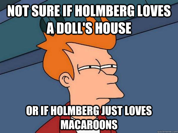 not sure if holmberg loves a doll's house or if holmberg just loves macaroons  Futurama Fry