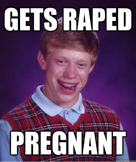 Gets raped pregnant  Bad Luck Brian