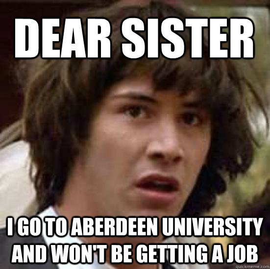 Dear Sister I go to Aberdeen University and won't be getting a job  conspiracy keanu