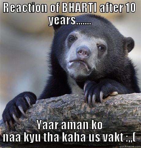 COnfused bear - REACTION OF BHARTI AFTER 10 YEARS....... YAAR AMAN KO NAA KYU THA KAHA US VAKT :,,( Confession Bear