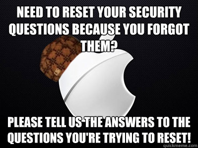 Need to reset your security questions because you forgot them? Please tell us the answers to the questions you're trying to reset!  Scumbag Apple