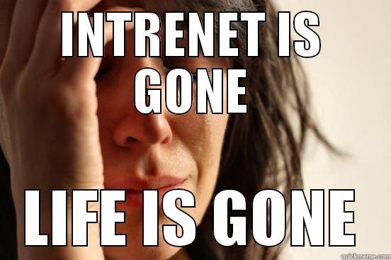 INTRENET IS GONE LIFE IS GONE First World Problems
