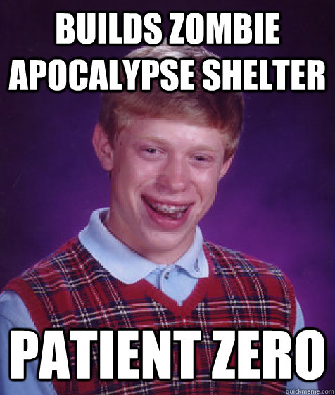 Builds Zombie Apocalypse Shelter Patient Zero  Bad Luck Brian