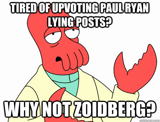 Tired of upvoting paul ryan lying posts? why not Zoidberg?  Why Not Zoidberg