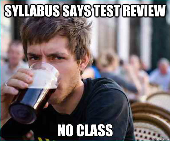 syllabus says test review No class  Lazy College Senior