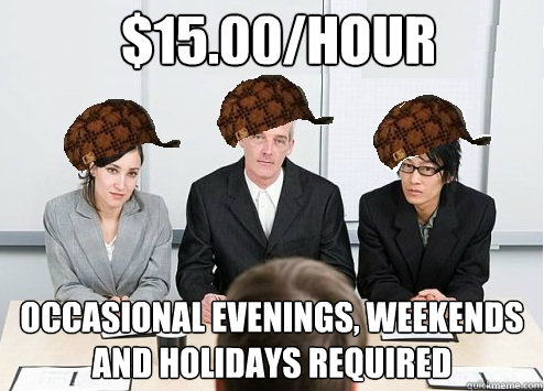 $15.00/hour occasional evenings, weekends and holidays required  Scumbag Employer