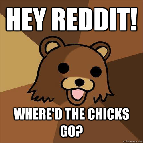 Hey Reddit! where'd the chicks go?  Pedobear