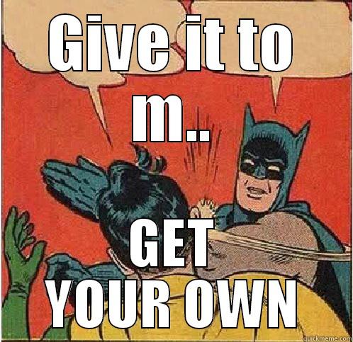 GIVE IT TO M.. GET YOUR OWN Batman Slapping Robin