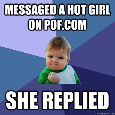 Messaged a hot girl on POF.COM she replied  Success Kid