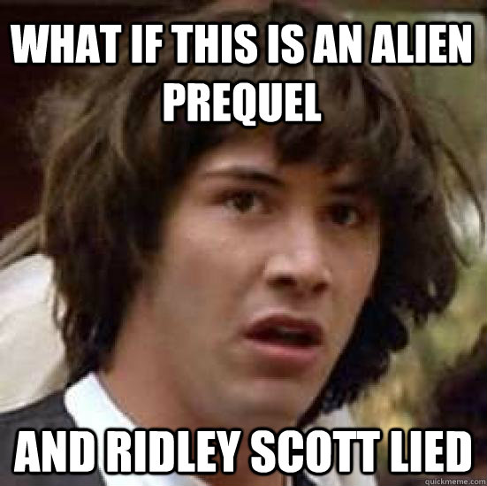 What if this is an alien prequel and ridley scott lied  conspiracy keanu