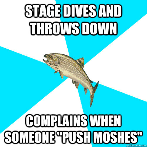 Stage dives and throws down complains when someone 