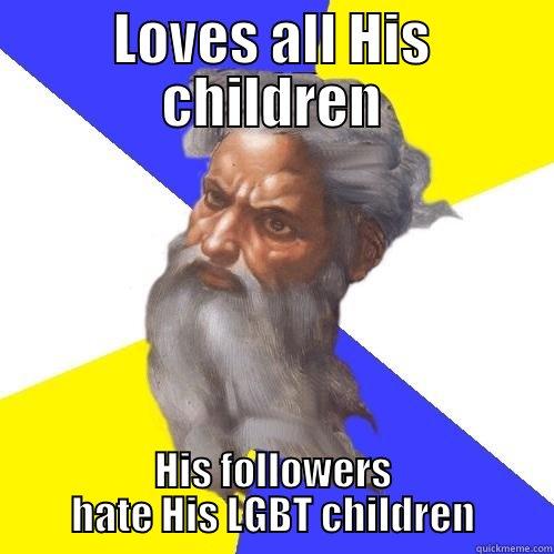 LOVES ALL HIS CHILDREN HIS FOLLOWERS HATE HIS LGBT CHILDREN Advice God