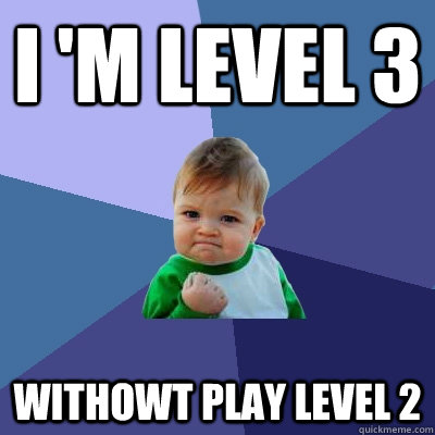 i 'm level 3 withowt play level 2 - i 'm level 3 withowt play level 2  Success Kid