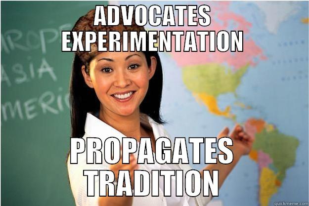 ADVOCATES EXPERIMENTATION PROPAGATES TRADITION Scumbag Teacher