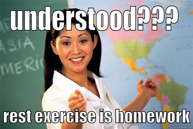 UNDERSTOOD???   REST EXERCISE IS HOMEWORK Unhelpful High School Teacher