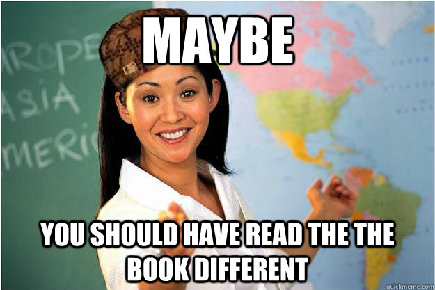 maybe  you should have read the the book different  Scumbag Teacher