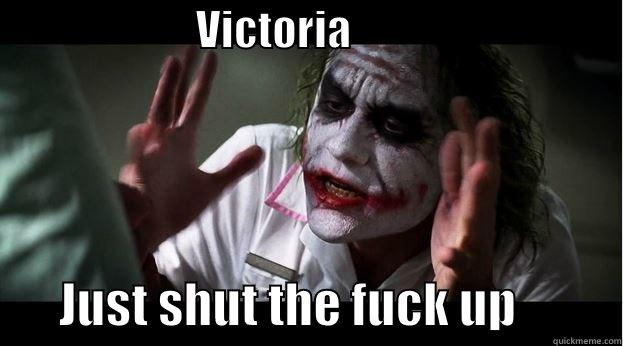                        VICTORIA                                        JUST SHUT THE FUCK UP           Joker Mind Loss