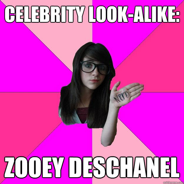 Celebrity Look-Alike: Zooey Deschanel  Idiot Nerd Girl