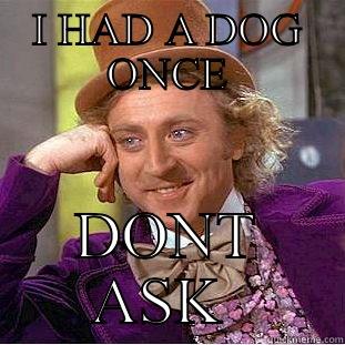 I HAD A DOG ONCE DONT ASK  Creepy Wonka