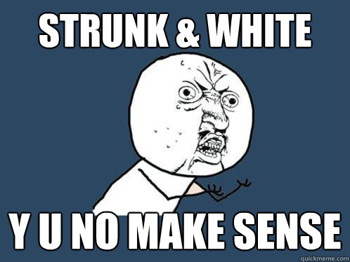 strunk & White y u no make sense - strunk & White y u no make sense  Y U No