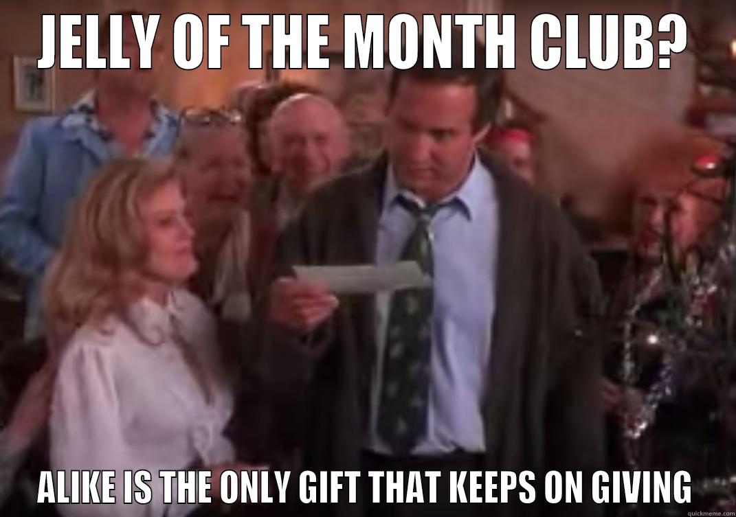 Alike Christmas - JELLY OF THE MONTH CLUB? ALIKE IS THE ONLY GIFT THAT KEEPS ON GIVING Misc